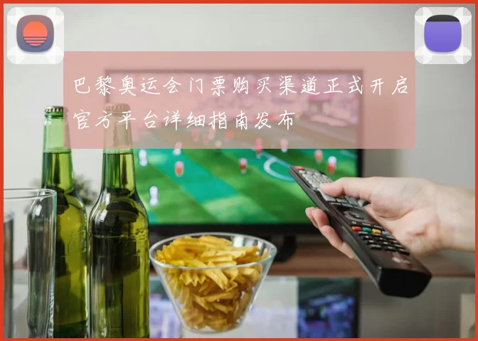 巴黎奥运会门票购买渠道正式开启官方平台详细指南发布